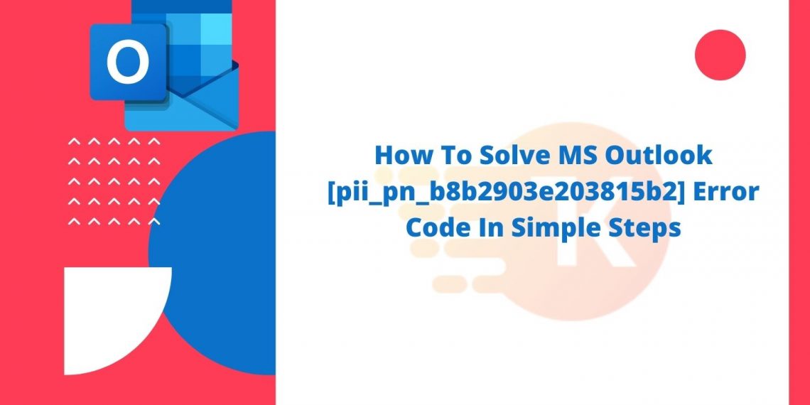 How To Solve MS Outlook [pii_pn_b8b2903e203815b2] Error Code In Simple Steps