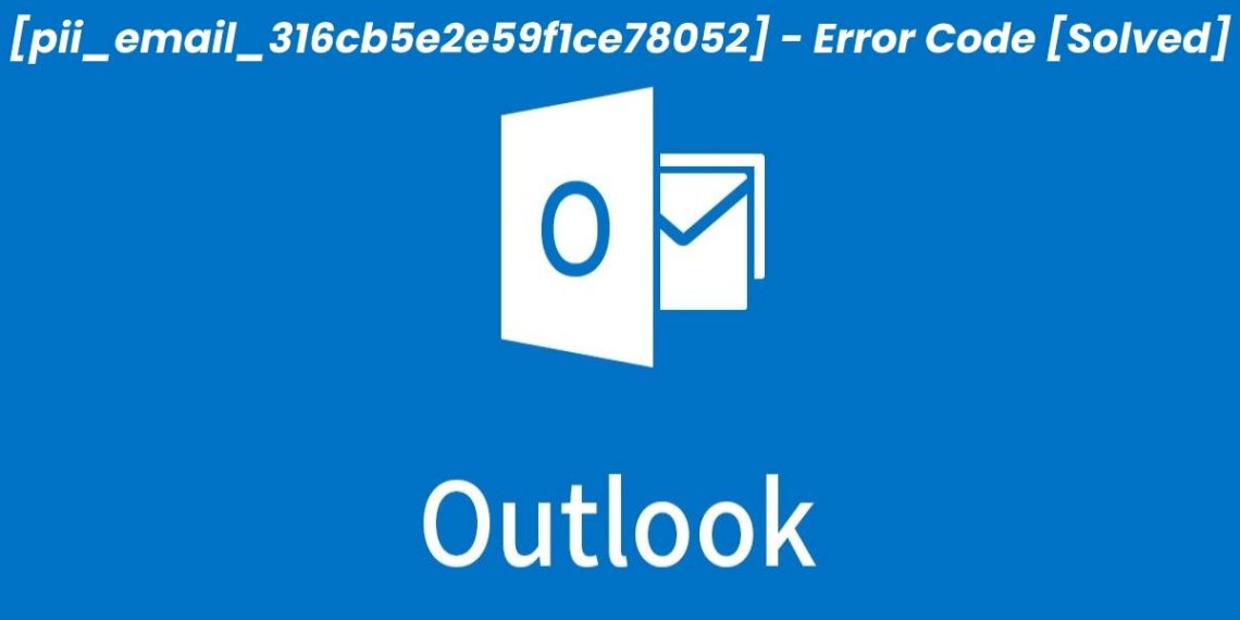 How to Fix [pii_email_316cb5e2e59f1ce78052] Error in MS Outlook
