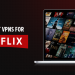 Top 6 Best VPN for Netflix January 2021