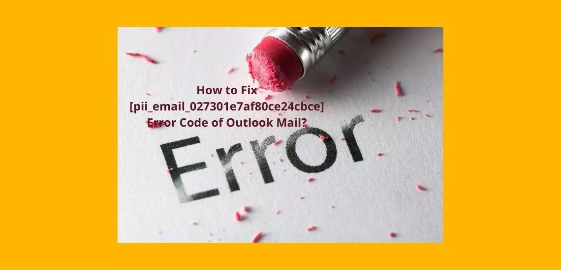 How to Fix [pii_email_027301e7af80ce24cbce] Error Code in Mail