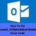 How To Fix [pii_email_757b04c989a910599393] Error Code