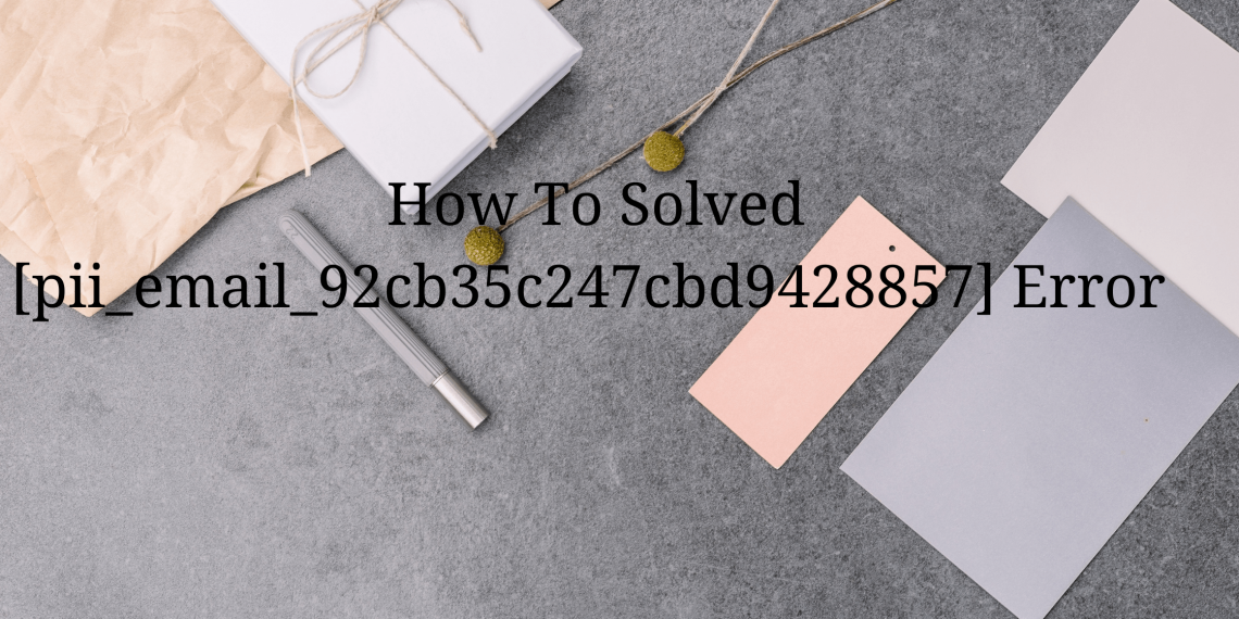 How To Solved [pii_email_92cb35c247cbd9428857] Error