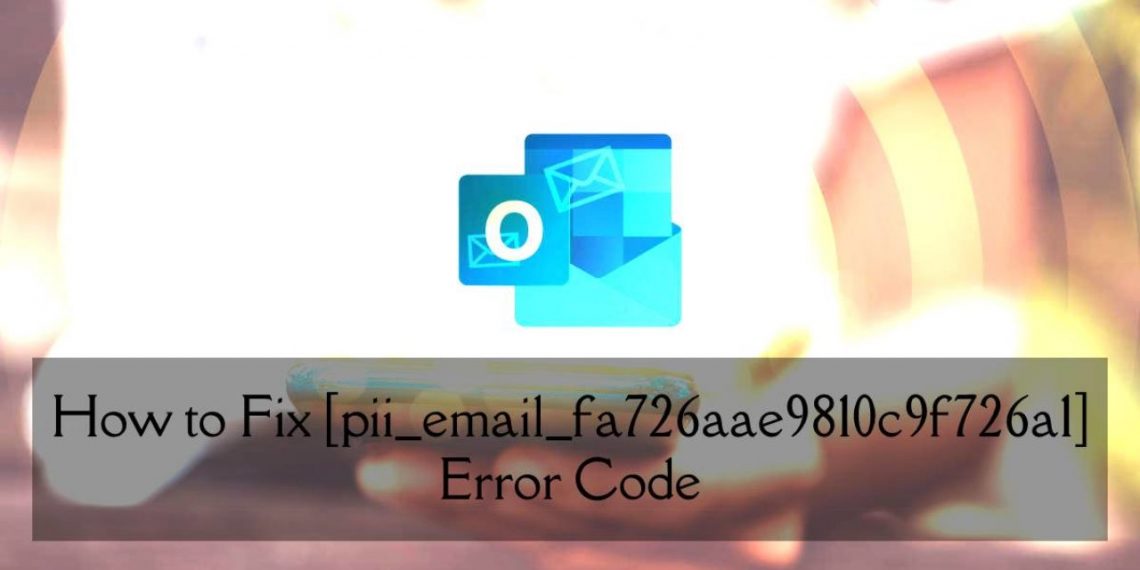 How to slove  [pii_email_fa726aae9810c9f726a1] Error code