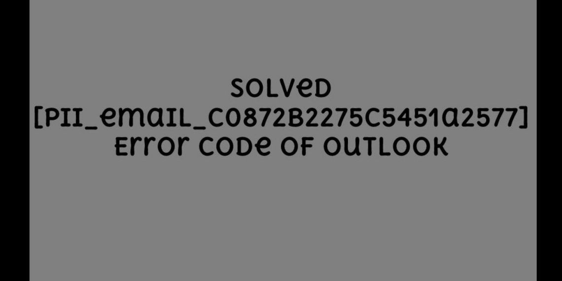 How to fixed [pii_email_c0872b2275c5451a2577] Error Code in 2021