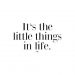 It Really Is The Little Things