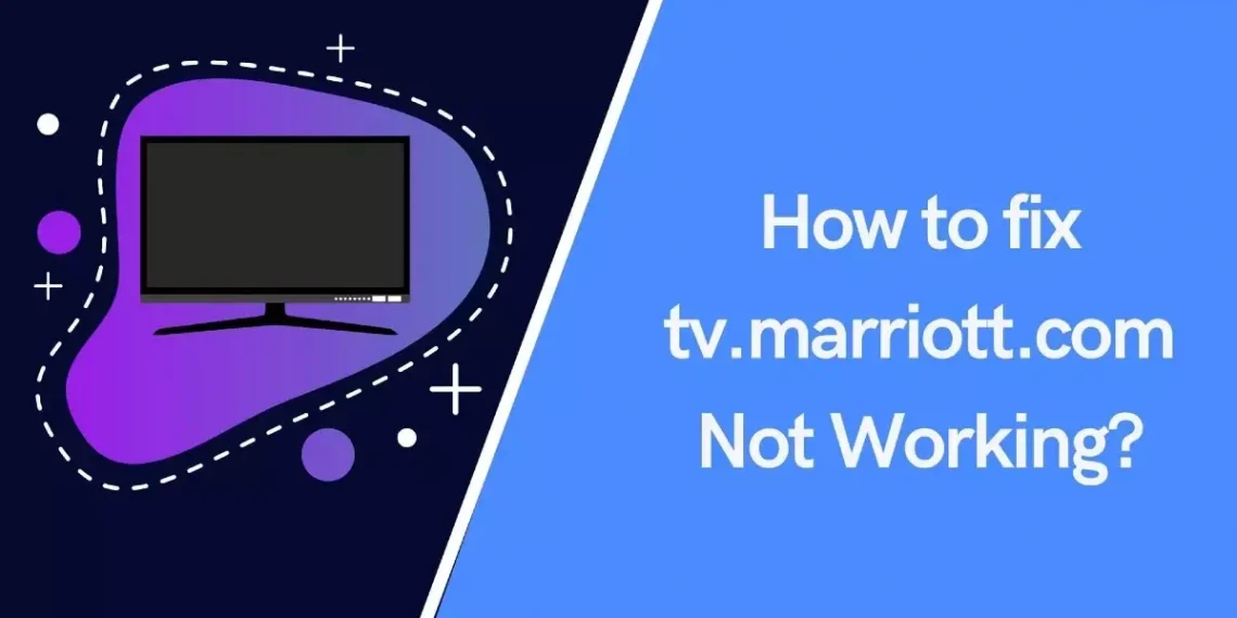 Best Tv.marriott.com Not Working? Easy Method To Fix The Problem