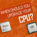 Key Factors to Consider When Upgrading Your Computer’s CPU