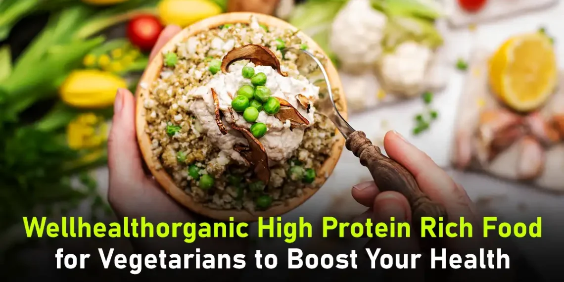 Wellhealthorganic High Protein Rich Food for Vegetarians to Boost Your Health