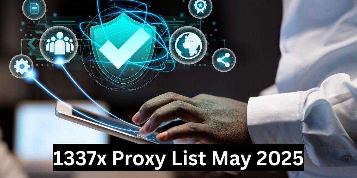 1337x Proxy List May 2025: How to Bypass Blocks and Stay Safe