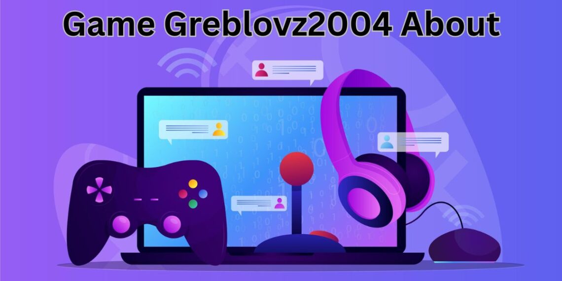 Game Greblovz2004 About: Features & Why It’s a Hit