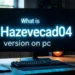 What Is Hazevecad04 Version on PC: A Deep Dive into Its Features, Usage, and Impact