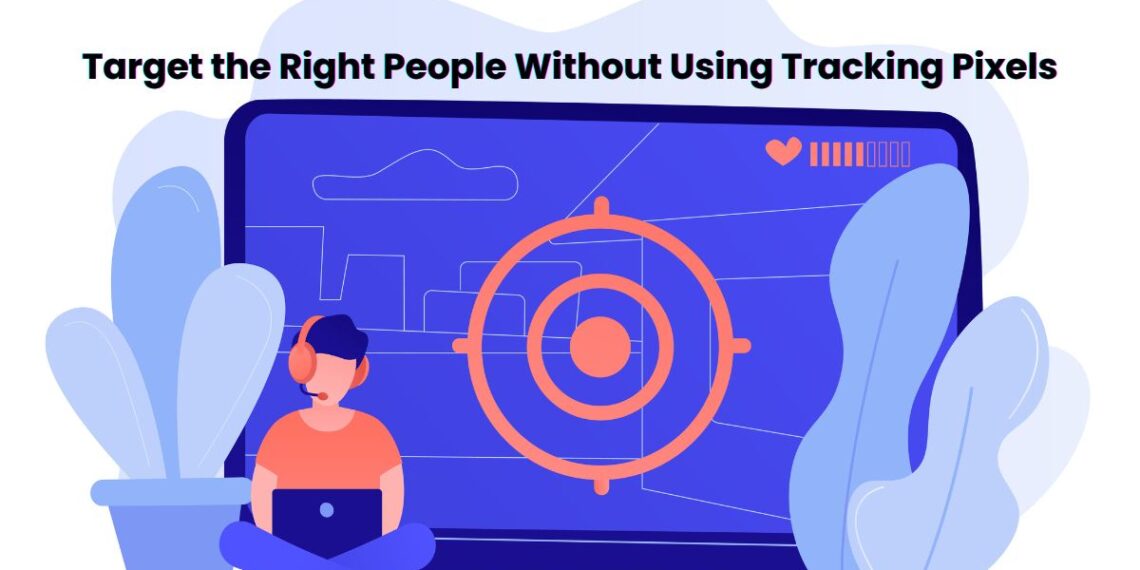 How to Target the Right People Without Using Tracking Pixels