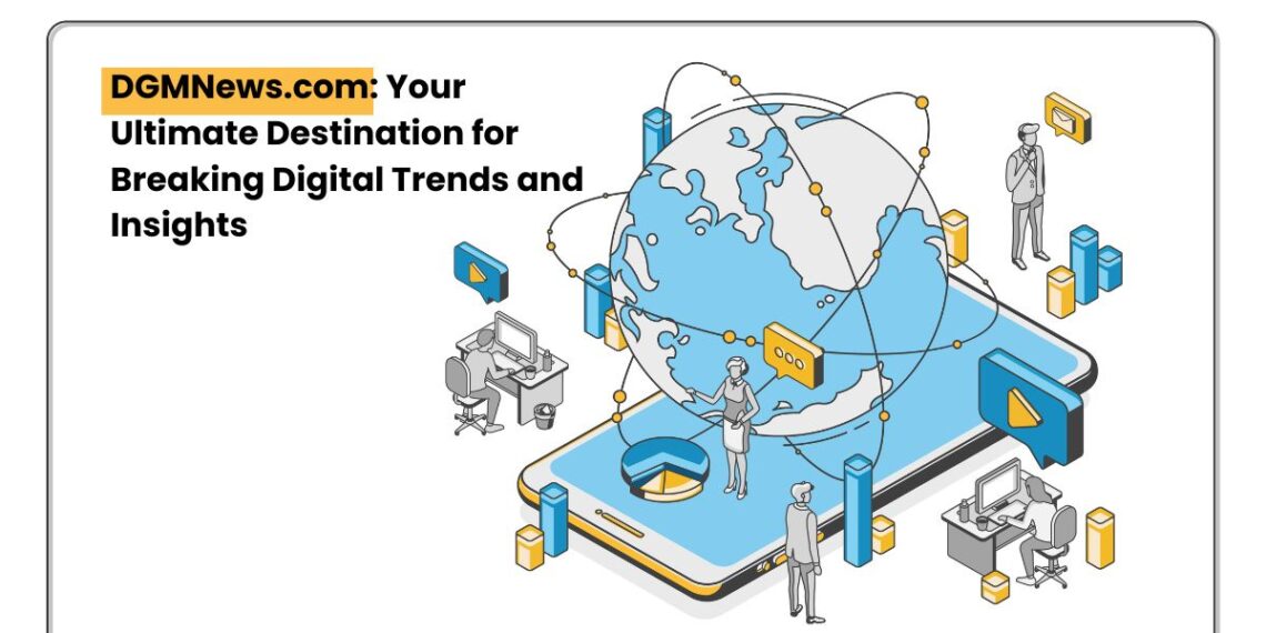 DGMNews.com: Your Ultimate Destination for Breaking Digital Trends and Insights