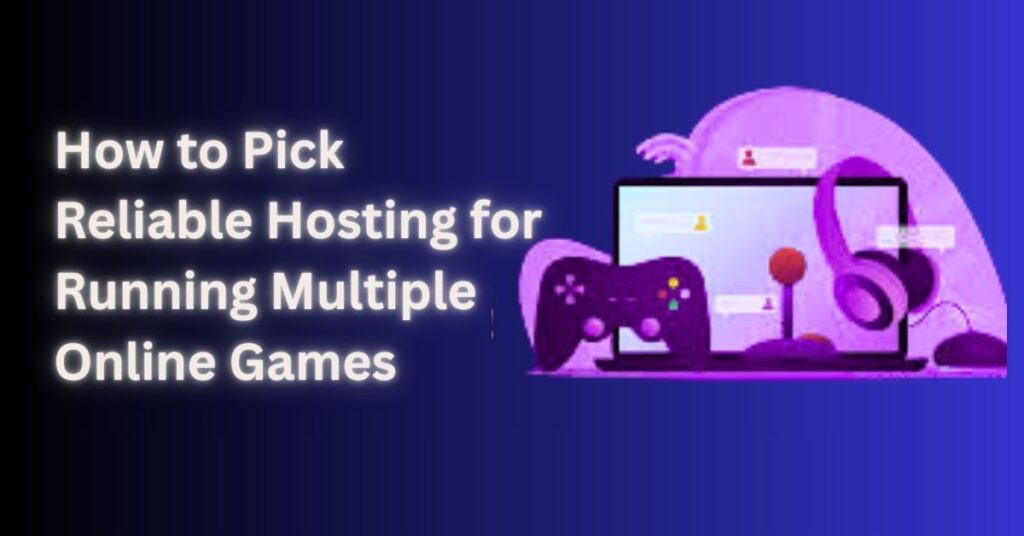 How to Pick Reliable Hosting for Running Multiple Online Games