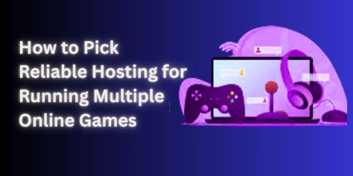 How to Pick Reliable Hosting for Running Multiple Online Games