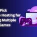How to Pick Reliable Hosting for Running Multiple Online Games