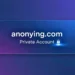 Anonying.com Private Account: Everything You Need to Know About Online Privacy in 2025
