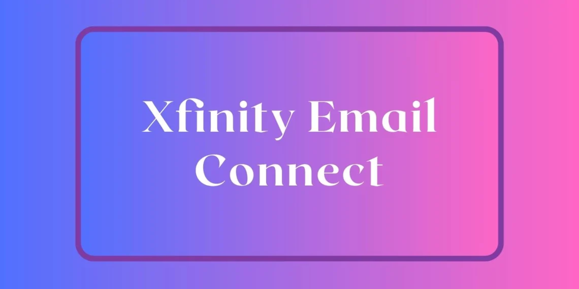 Connect.Xfinity.com Email Login: Complete Guide, Setup & Troubleshooting (2026)
