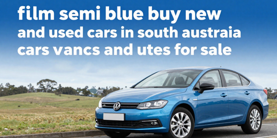 Film Semi Blue: Buy New & Used Cars, Vans and Utes in South Australia (2026 Guide)
