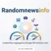 RandomNewsInfo Review: Features, Content Quality & Reliability