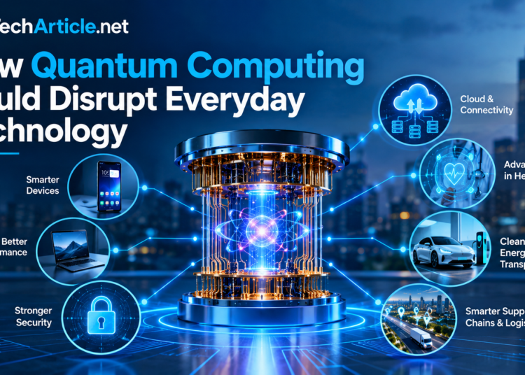 How Quantum Computing Could Disrupt Everyday Technology