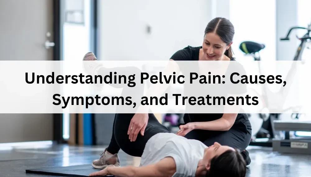 Pelvic Pain: Common Causes, Symptoms & When to See a Doctor