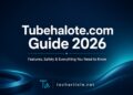 Tubehalote.com Guide 2026: Features, Safety & Everything You Need to Know