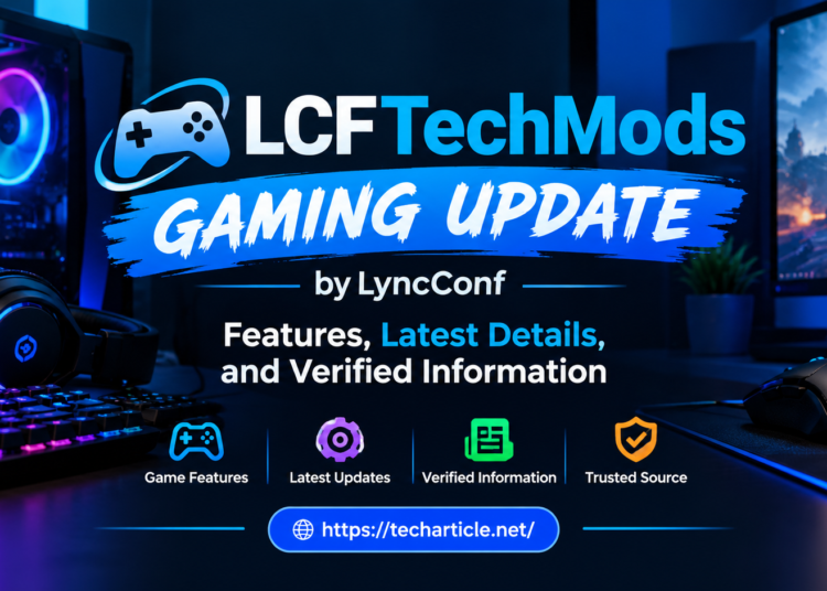 LCFTechMods Gaming Update by LyncConf: Features, Latest Details, and Verified Information